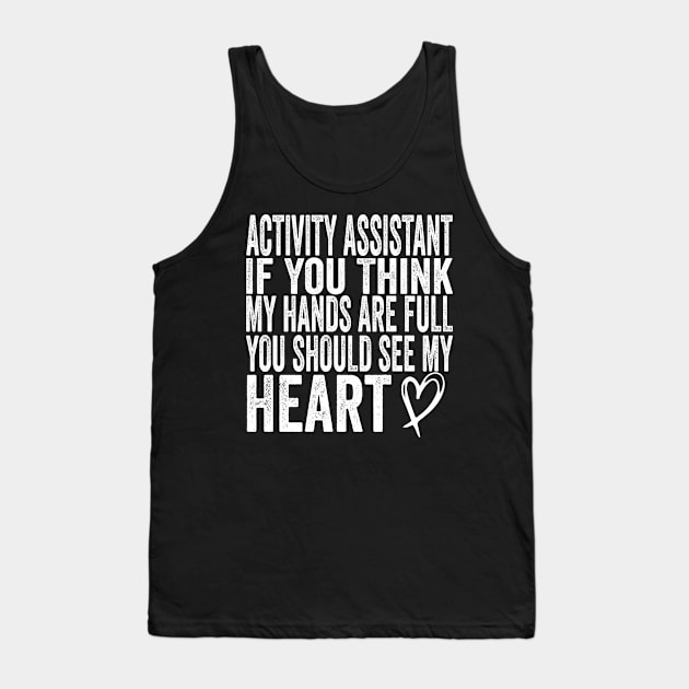 Activity Assistant - If You Think My Hands Are Full You Should See My Heart Tank Top by shopcherroukia